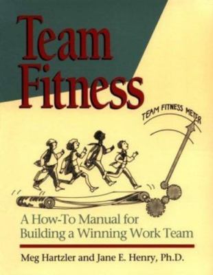 Team Fitness : A How-To Manual for Building a Winning Work Team(H0825) Hartzler