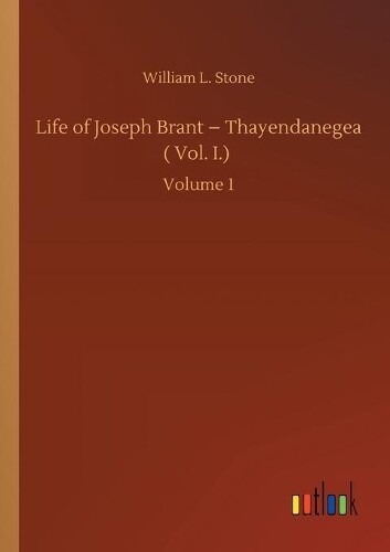 Thumbnail - William L Stone Life Of Joseph Brant - Thayendanegea ( Vol. I.)