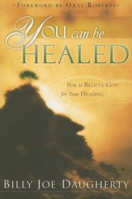 You Can Be Healed: How to Believe fo- 0768423643, paperback, Billy Joe Daugherty