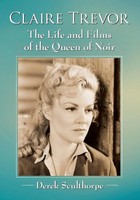 Claire Trevor | The Life And Films Of The Queen Of Noir | Derek Sculthorpe