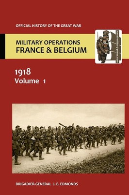 Brig-Gen J. E. Edmonds | France and Belgium 1918 Vol I. the German March...
