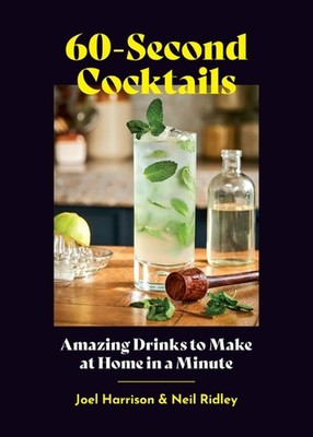 60-Sekunden-Cocktails: Tolle Getränke für zu Hause in einer Minute von Joel Harrison