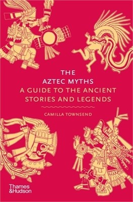 The Aztec Myths: A Guide to the Ancient Stories and Legends (Hardback or Cased B