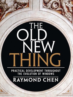 Old New Thing, The: Practical Development Throughout the Evolution of Windows by