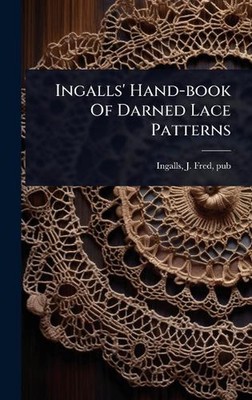 Ingalls' Handbuch der verdarnten Spitzenmuster von J. Fred Pub [aus alten Cata Ingalls