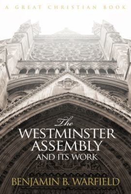 The Westminster Assembly and Its Work by Warfield, B. B.