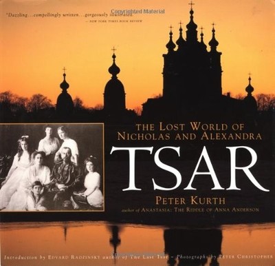 Tsar: The Lost World of Nicholas and Alexandra by Kurth, Peter