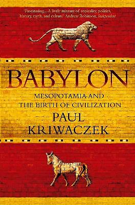 Babylon: Mesopotamia and the Birth of Civilization by Paul Kriwaczek...