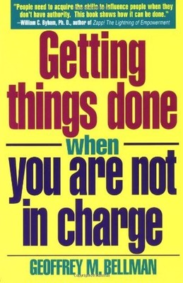Getting Things Done When You Are Not in Charge by Bellman, Geoffrey