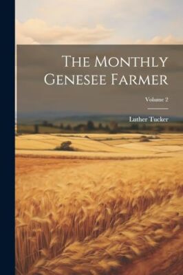 Tucker - Monthly Genesee Farmer  Volume 2 - New paperback or softback  - X555z