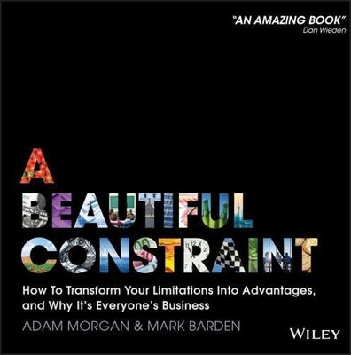 A Beautiful Constraint: How to Transform Your Limitations Into Advantages,...