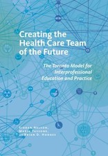 Creating the Health Care Team of the Future : The Toronto Model f