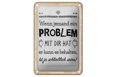 Blechschild  Wenn jemand ein Problem mit dir hat , 3 vers Größen, Spruch