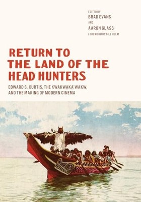 Return to the Land of the Head Hunters: Edward S. Curtis, the Kw