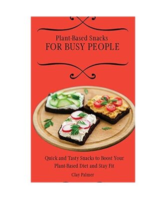 Plant-Based Snacks for Busy People: Quick and Tasty Snacks to Boost Your Plant-B