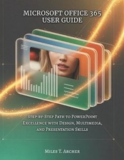 Microsoft Office 365 User Guide: Step-by-Step Path to PowerPoint Excellence with