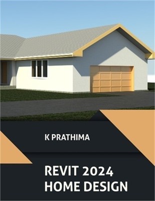 Autodesk Revit 2024 Home Design (COLORED): Design a Home with Autodesk Revit 202