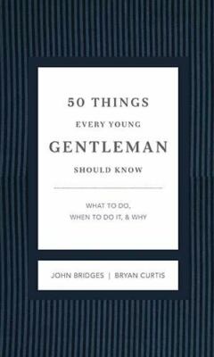 50 Things Every Young Gentleman Should Know : What to Do, When to Do It, and Why
