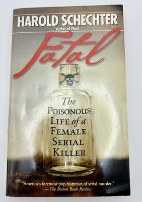 Fatal: The Poisonous Life of a Female Serial Killer by Schechter, Harold