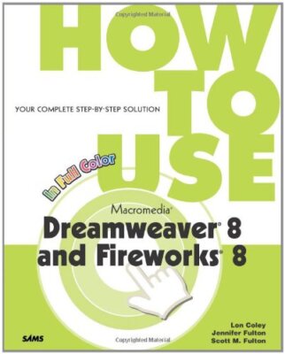 How to Use Macromedia Dreamweaver 8 and Fireworks 8 By Lon Coley