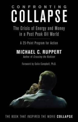 Confronting Collapse: The Crisis of Energy and Money in a Post Peak Oi - GOOD