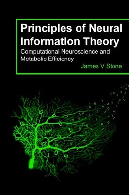 Principles of Neural Information Theory: Computational Neuroscience and Meta...