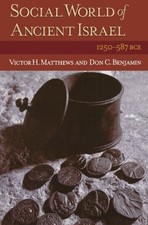 SOCIAL WORLD OF ANCIENT ISRAEL: 1250-587 B.C.E. By Victor M. Matthews & Don