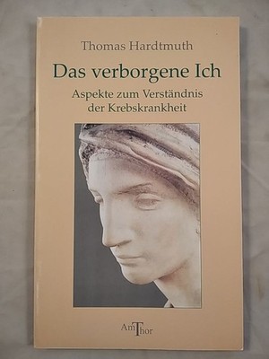 Das verborgene Ich - Aspekte zum Verständnis der Krebskrankheit. Hardtmuth, Thom
