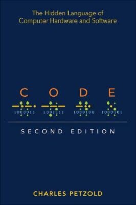 Code: The Hidden Language of Computer Hardware and Software by Charles Petzold