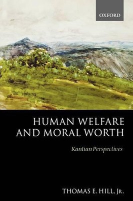 Menschliches Wohlergehen und moralischer Wert: Kantische Perspektiven von Thomas E. Hill Jr. (Engl.