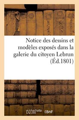 Notice des dessins et modeles exposes dans la galerie du citoyen Lebrun, rue-,