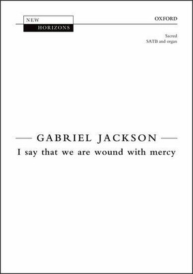 I Say That We Are Wound With Mercy Gabriel Jackson Mixed Choir Ch