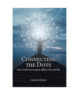 Connecting the Dots: How God's Sovereignty Affects You and Me, Arthur Enns