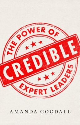 Credible : The Power of Expert Leaders by Amanda Goodall (2023, Hardcover)