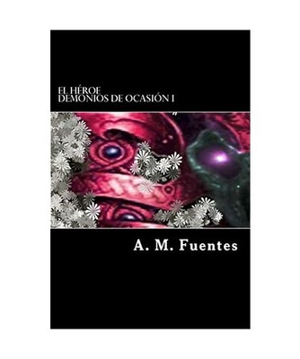 El Heroe [Demonios de Ocasión, Band 1], Fuentes, A. M.