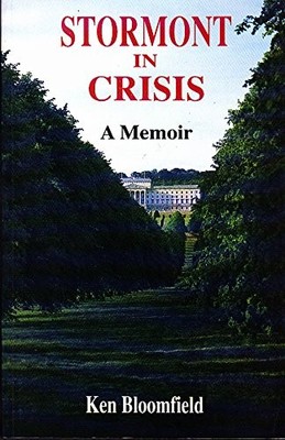 Stormont in Crisis: A Memoir by Ken Bloomfield by Bloomfield, Ken 0856405256