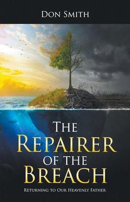 The Repairer of the Breach Returning to Our Heavenly Father Don Smith Buch 2020