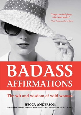 Badass Affirmations: The Wit and Wisdom of Wild Women - Anderson, Becca - Go...