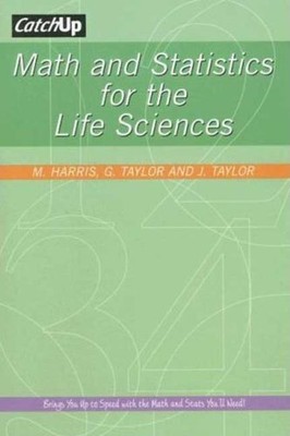 CATCHUP MATH AND STATISTICS FOR THE LIFE SCIENCES By Michael Harris & Gordon
