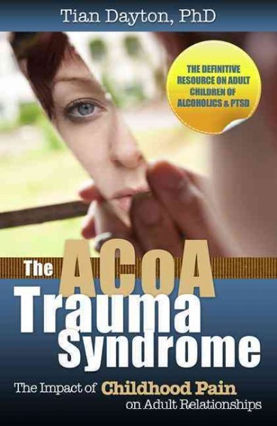 The Acoa Trauma Syndrome The Impact Of Childhood Pain On Adult Relationships By Tian Tian Dayton 2012 Paperback - 