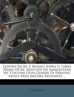 Calino - Lezioni Sacre, E Morali Sopra Il Libro Primo de're  Adattate  - T555z