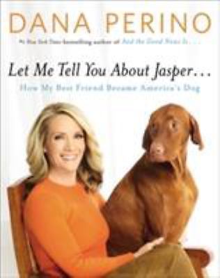 Let Me Tell You about Jasper ... : How My Best Friend Became America's Dog by Da