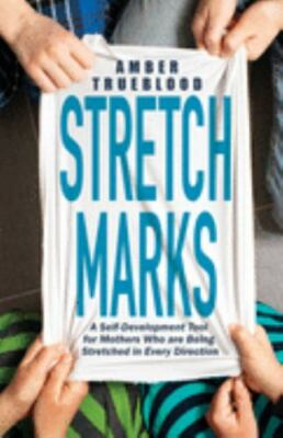 Stretch Marks: A Self-Development Tool for Mothers Who Are Being Stretched in...