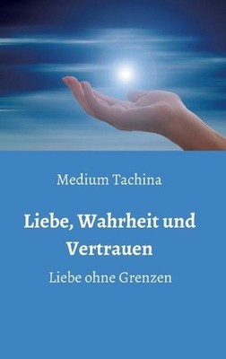 Liebe, Wahrheit und Vertrauen - Liebe ohne Grenzen by Medium Tachina (German) Ha