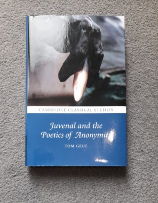 Juvenal and the Poetics of Anonymity (Cambridge Classical Studies, by Tom Geue)