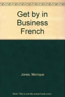 Get by in Business French By Monique Jones