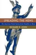 Spreading the News: The American Postal System from Franklin to Morse by Richard
