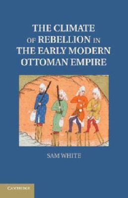 The Climate of Rebellion in the Early Modern Ottoman Empire (Studies in Environm