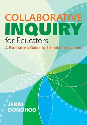 Collaborative Inquiry for Educators: A Facilitator s Guide to School Impro...