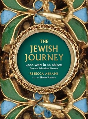 The Jewish Journey: 4000 Years in 22 Objects from the Ashmo... by Rebecca Abrams